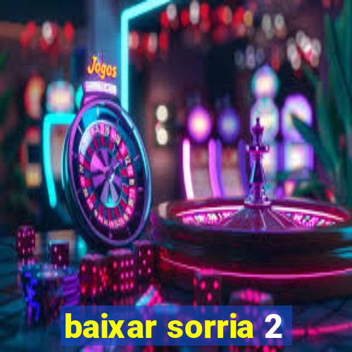 baixar sorria 2